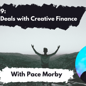 Podcast – Winning deals with Creative Finance featuring Pace Morby