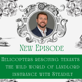Podcast – Helicopters rescuing tenants, the wild world of landlord insurance with Steadily