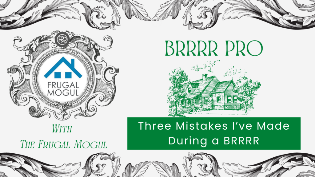 BRRRR Pro – Three Mistakes I’ve Made While BRRRR’ing