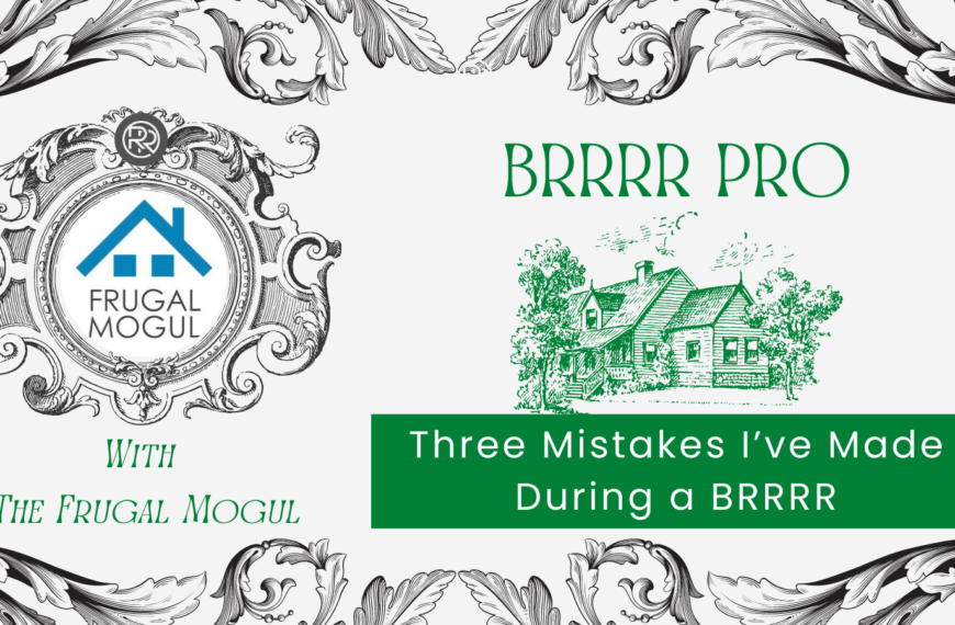 BRRRR Pro – Three Mistakes I’ve Made While BRRRR’ing